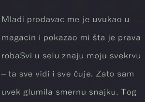 Mladi prodavac me je uvukao u magacin i pokazao mi šta je prava roba