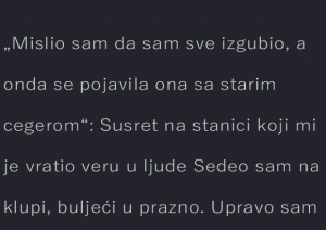 „Mislio sam da sam sve izgubio, a onda se pojavila ona sa starim cegerom“